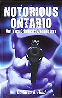 Notorious Ontario : Outlaws, Criminals & Gangsters (Paperback)