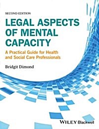 Legal Aspects of Mental Capacity: A Practical Guide for Health and Social Care Professionals (Paperback, 2)