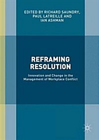 Reframing Resolution : Innovation and Change in the Management of Workplace Conflict (Hardcover)