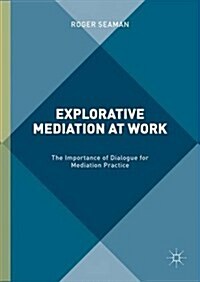 Explorative Mediation at Work : The Importance of Dialogue for Mediation Practice (Hardcover)