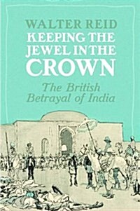 Keeping the Jewel in the Crown : The British Betrayal of India (Hardcover)