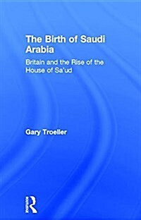 The Birth of Saudi Arabia : Britain and the Rise of the House of Saud (Paperback)