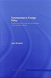 Turkmenistan’s Foreign Policy : Positive Neutrality and the consolidation of the Turkmen Regime (Paperback)