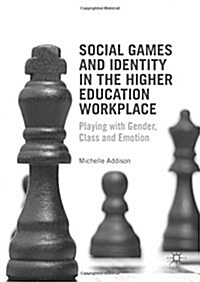 Social Games and Identity in the Higher Education Workplace : Playing with Gender, Class and Emotion (Hardcover)