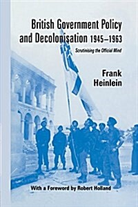 British Government Policy and Decolonisation, 1945-63 : Scrutinising the Official Mind (Paperback)