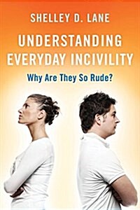 Understanding Everyday Incivility: Why Are They So Rude? (Hardcover)