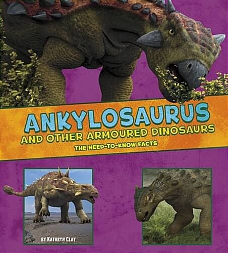 Ankylosaurus and Other Armored Dinosaurs : The Need-to-Know Facts (Hardcover)