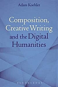 Composition, Creative Writing Studies, and the Digital Humanities (Hardcover)