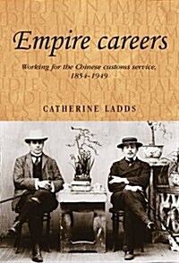 Empire Careers : Working for the Chinese Customs Service, 1854–1949 (Paperback)