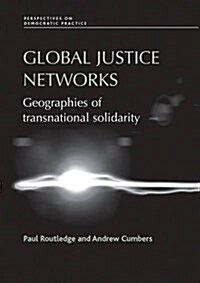 Global Justice Networks : Geographies of Transnational Solidarity (Paperback)