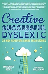 Creative, Successful, Dyslexic : 23 High Achievers Share Their Stories (Paperback)