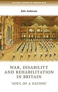 War, Disability and Rehabilitation in Britain : soul of a Nation (Paperback)