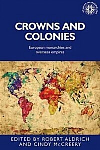 Crowns and Colonies : European Monarchies and Overseas Empires (Hardcover)