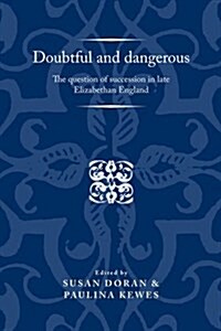 Doubtful and Dangerous : The Question of Succession in Late Elizabethan England (Paperback)