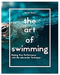 The Art of Swimming : Raising your performance with the Alexander Technique (Paperback)
