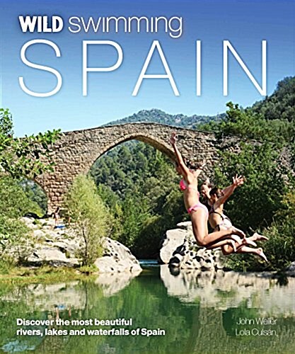 Wild Swimming Spain : Discover the Most Beautiful Rivers, Lakes and Waterfalls of Spain (Paperback)