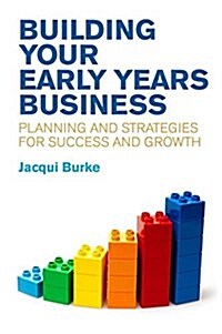 Building Your Early Years Business : Planning and Strategies for Growth and Success (Paperback)