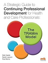 A Strategic Guide to Continuing Professional Development for Health and Care Professionals: The Tramm Model (Paperback)