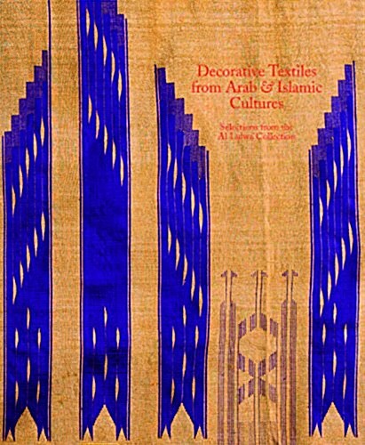 Decorative Textiles from Arab and Islamic Cultures : Selected Works from the Al Lulwa Collection (Paperback)