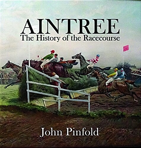 Aintree : The History of the Racecourse (Hardcover)