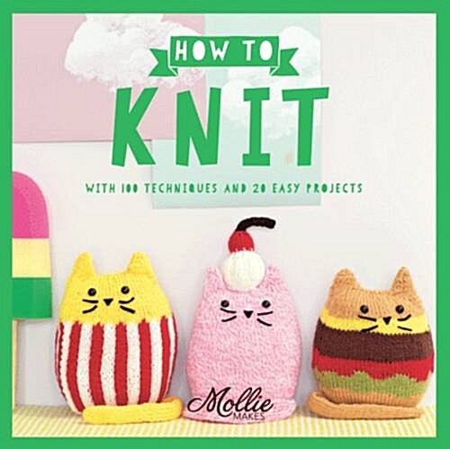 How to Knit : With 100 techniques and 20 easy projects (Paperback)