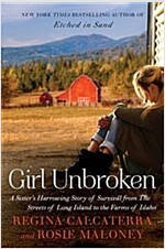 Girl Unbroken: A Sister\'s Harrowing Story of Survival from the Streets of Long Island to the Farms of Idaho