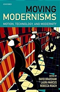 Moving Modernisms : Motion, Technology, and Modernity (Hardcover)