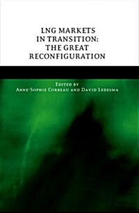 LNG Markets in Transition : The Great Reconfiguration (Hardcover)
