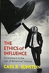 The Ethics of Influence : Government in the Age of Behavioral Science (Hardcover)