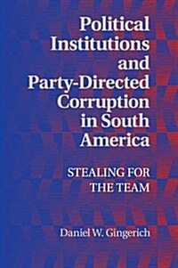 Political Institutions and Party-Directed Corruption in South America : Stealing for the Team (Paperback)