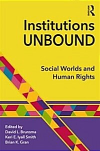 Institutions Unbound : Social Worlds and Human Rights (Paperback)