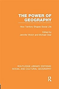 The Power of Geography (RLE Social & Cultural Geography) : How Territory Shapes Social Life (Paperback)