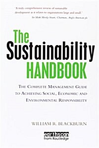 The Sustainability Handbook : The Complete Management Guide to Achieving Social, Economic and Environmental Responsibility (Paperback)