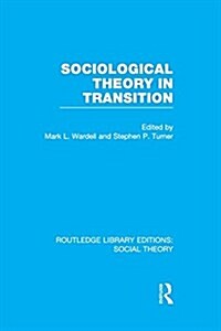 Sociological Theory in Transition (RLE Social Theory) (Paperback)