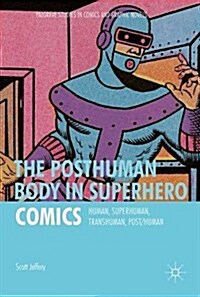 The Posthuman Body in Superhero Comics : Human, Superhuman, Transhuman, Post/Human (Hardcover)