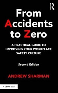 From Accidents to Zero : A Practical Guide to Improving Your Workplace Safety Culture (Hardcover, 2 ed)