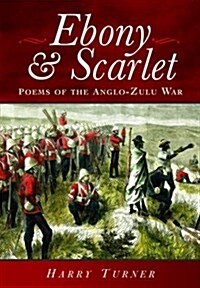 Ebony and Scarlet: Poems of the Anglo-Zulu War (Hardcover)