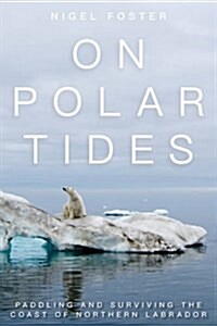 On Polar Tides: Paddling and Surviving the Coast of Northern Labrador (Paperback)