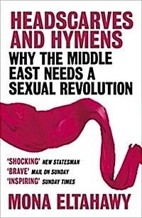 Headscarves and Hymens : Why the Middle East Needs a Sexual Revolution (Paperback)