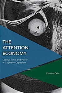 The Attention Economy : Labour, Time and Power in Cognitive Capitalism (Hardcover)