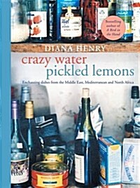 Crazy Water, Pickled Lemons : Enchanting Dishes from the Middle East, Mediterranean and North Africa (Paperback)
