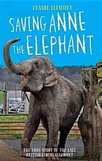 Saving Anne the Elephant - The True Story of the Last British Circus Elephant (Hardcover)