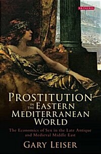 Prostitution in the Eastern Mediterranean World : The Economics of Sex in the Late Antique and Medieval Middle East (Hardcover)