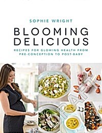 Blooming Delicious : Your Pregnancy Cookbook – from Conception to Birth and Beyond (Paperback)