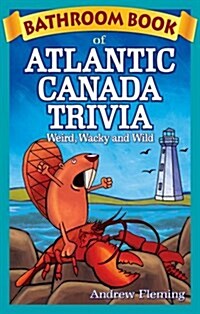 Bathroom Book of Atlantic Canada Trivia: Weird, Wacky and Wild (Paperback)