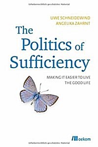 The Politics of Sufficiency: Making It Easier to Live the Good Life (Paperback)