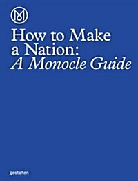 How to Make a Nation: A Monocle Guide (Hardcover)