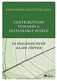 Contributions Towards a Sustainable World: In Dialogue with Klaus Topfer (Paperback)