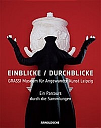 Einblicke/Durchblicke : Grassi Museum Fur Angewandte Kunst Leipzig. Ein Parcours Durch die Sammlungen (Hardcover)