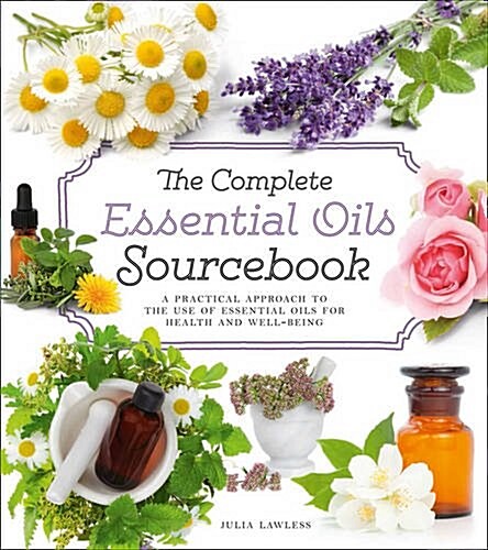 The Complete Essential Oils Sourcebook : A Practical Approach to the Use of Essential Oils for Health and Well-Being (Paperback)